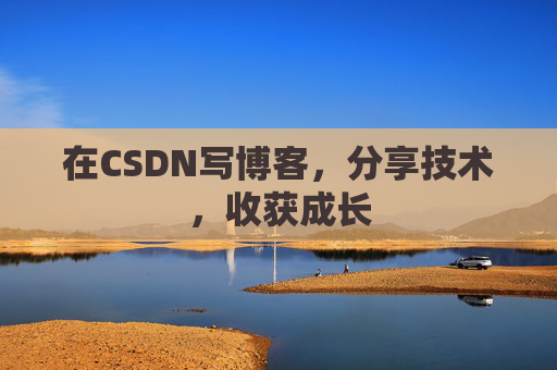 在CSDN写博客,分享技术,收获成长 在CSDN写博客,分享技术,收获成长